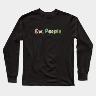 ew people Long Sleeve T-Shirt